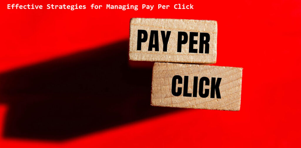 Effective Strategies for Managing Pay Per Click